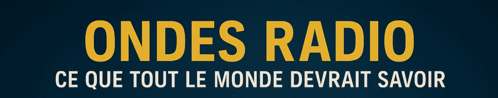 Ondes Radio : Ce que tout le monde devrait savoir